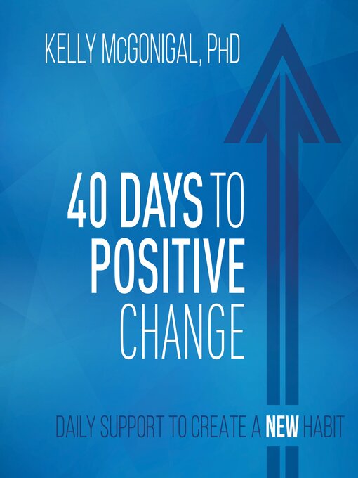Title details for 40 Days to Positive Change by Kelly McGonigal, PhD - Available